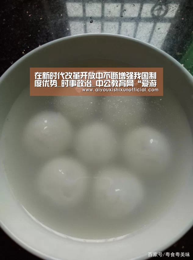 在新时代改革开放中不断增强我国制度优势_时事政治_中公教育网“爱游戏下载”(图3) 爱游戏赛事